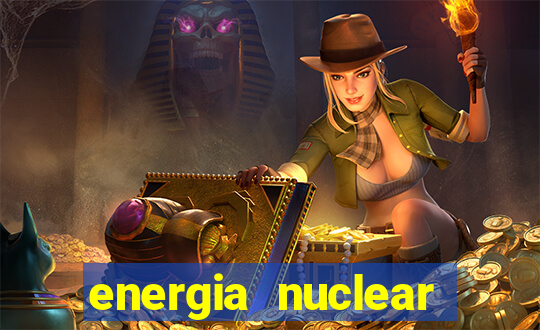 energia nuclear vantagens e desvantagens